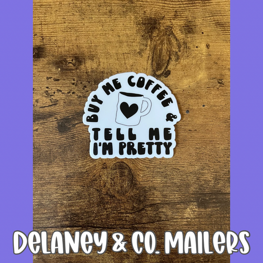 Buy Me Coffee & Tell Me I'm Pretty [Vinyl Sticker]