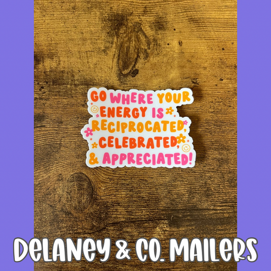 Go Where Your Energy Is Reciprocated, Celebrated, & Appreciated! [Vinyl Sticker]