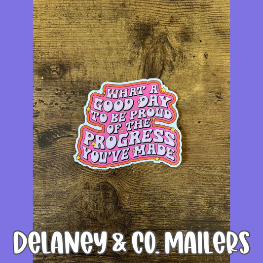 What A Good Day To Be Proud Of The Progress You’ve Made [Vinyl Sticker]