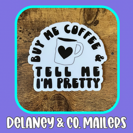 Buy Me Coffee & Tell Me I'm Pretty [Vinyl Sticker]
