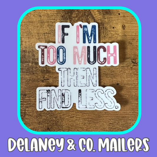 If I’m Too Much Then Find Less [Vinyl Sticker]