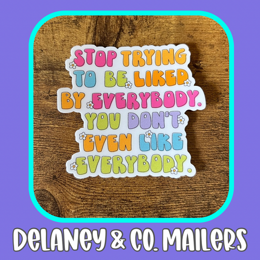 Stop Trying To Be Liked By Everybody. You Don’t Even Like Everybody. [Vinyl Sticker]