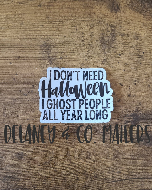 I Don't Need Halloween I Ghost People All Year Long [Vinyl Sticker]